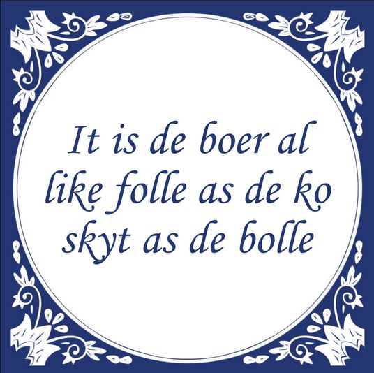Friese tegel It is de boer al like folle as de ko skyt as de bolle